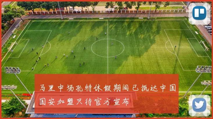 马里中场孔特休假期间已抵达中国国安加盟只待官方宣布