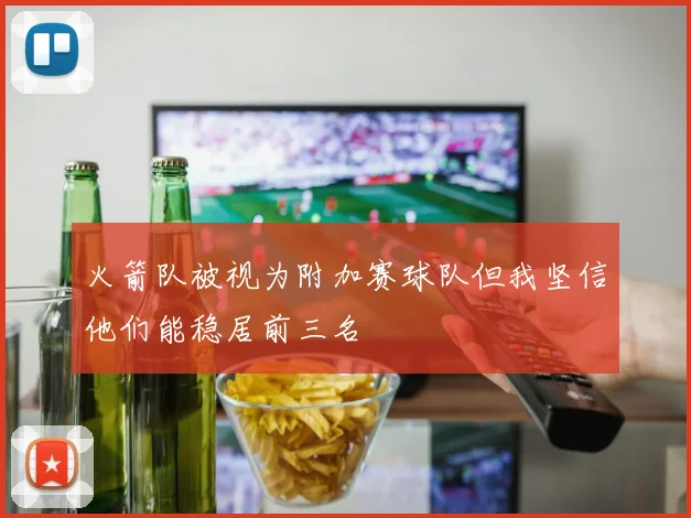 火箭队被视为附加赛球队但我坚信他们能稳居前三名