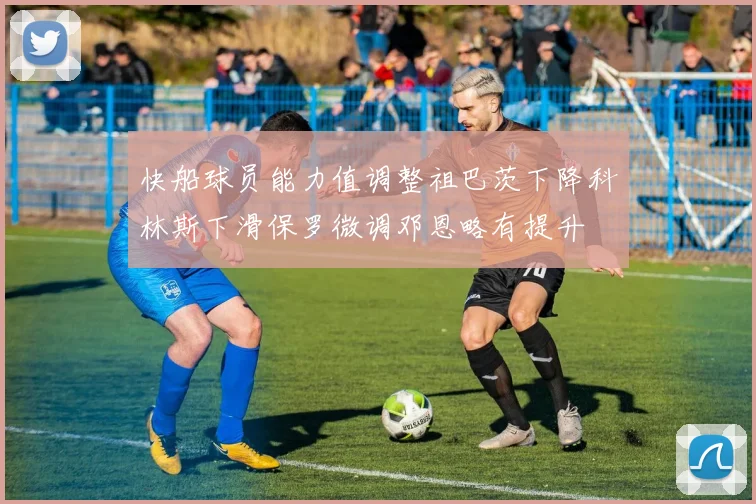 快船球员能力值调整祖巴茨下降科林斯下滑保罗微调邓恩略有提升