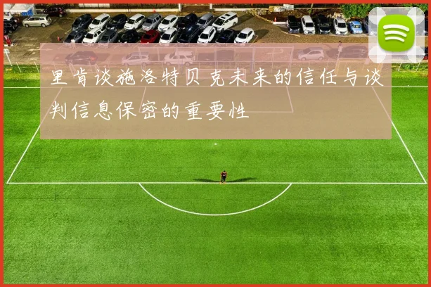 里肯谈施洛特贝克未来的信任与谈判信息保密的重要性